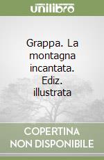 Grappa. La montagna incantata. Ediz. illustrata libro