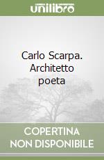 Carlo Scarpa. Architetto poeta libro