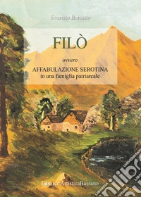 Filò. Ovvero affabulazione serotina in una famiglia patriarcale libro