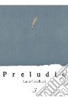 Laura Castellucci. Preludio. Catalogo della mostra (Firenze, 18 novembre-2 dicembre 2018). Ediz. illustrata libro