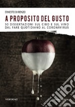 A proposito del gusto. 50 dissertazioni sul cibo e sul cibo dal fare quotidiano al Coronavirus libro