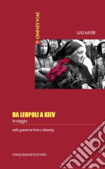 Da Leopoli a Kiev. In viaggio nella guerra tra Putin e Zelensky libro