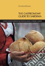 The gastronomy guide to Sardinia. A journey through its products and traditional recipes. 34 itineraries. 4 seasons libro