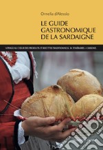 Le guide gastronomique de la Sardaigne. Voyage au coeur des produits et recettes traditionnels. 34 itineraires. 4 saisons libro