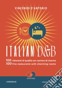 Italian D&B. 100 ristoranti di qualit� con camere di charme-100 fine restaurants with charming rooms. Ediz. bilingue