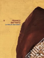 Franco Battiato. La realtà non esiste. Ediz. multilingue