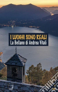 I luoghi sono reali. La Bellano di Andrea Vitali. Ediz. illustrata libro