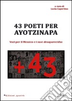 43 poeti per Ayotzinapa. Voci per il Messico e i suoi desaparecidos. Ediz. multilingue