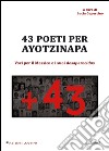 43 poeti per Ayotzinapa. Voci per il Messico e i suoi desaparecidos. Ediz. multilingue libro