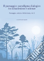 Paesaggio, natura e letteratura. Vol. 1: Il paesaggio: paradigma dialogico tra umanesimo e scienze libro