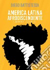 America Latina afrodiscendente. Una storia di (R)esistenza libro di Battistessa Diego