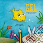 Gel. Le avventure di un pesciolino coraggioso. Ediz. illustrata libro