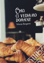 Ciao, ci vediamo domani! libro