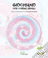 Giochiamo con i cinque animali. Fiabe Tao Bao libro