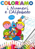 Coloriamo i numeri e l'alfabeto. Ediz. illustrata libro