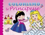 Coloriamo le principesse. Ediz. illustrata libro