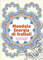 Mandala energia dei frattali. Libri antistress da colorare libro