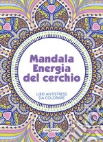 Mandala energia del cerchio. Libri antistress da colorare libro