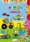 Coloriamo i veicoli. Ediz. a colori libro