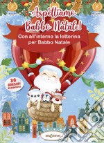 Aspettiamo Babbo Natale! Letterina per Babbo Natale. Con adesivi. Ediz. illustrata libro