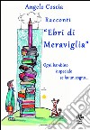 Racconti «Ebri di Meraviglia». Ogni bambino è speciale se ha un sogno...  libro