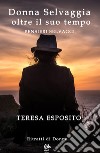 Donna selvaggia oltre il suo tempo. Pensieri selvaggi libro di Esposito Teresa