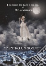 Dentro un sogno. I pensieri tra luce e ombra di Mirko Marasco libro