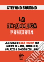 La repubblica punciuta. La storia di Cosa Nostra tra guerre di mafia, intrighi di palazzo e omicidi eccellenti