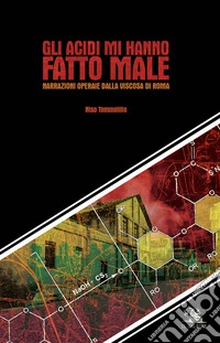 Gli acidi mi hanno fatto male. Narrazioni operaie dalla Viscosa di Roma libro
