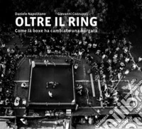 Oltre il ring. Come la boxe ha cambiato una borgata. Ediz. illustrata libro