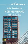 Non meritiamo bellezza libro di Sangiorgi Ada