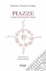 Piazze. Luoghi di metamorfosi urbana libro