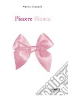 Piacere Bianca libro di Alessandra Marcello