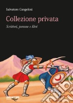 Collezioine privata. Scrittori, persone e libri libro