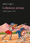 Collezioine privata. Scrittori, persone e libri libro