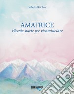 Amatrice. Piccole storie per ricominciare