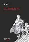 Io, Rosalia N libro di Alù Rita