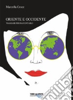 Oriente e Occidente. Viaggiare per raccontarlo libro