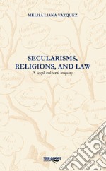 Secularisms, religions, and law. A legal-cultural inquiry libro