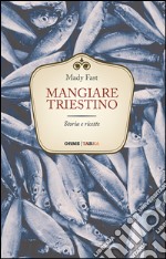 Mangiare triestino. Storia e ricette libro