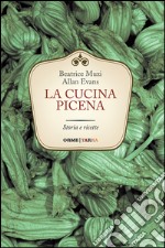 La cucina picena. Storia e ricette libro