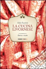 La cucina livornese. Storia e ricette libro