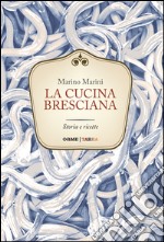 La cucina bresciana. Storia e ricette libro