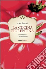 La cucina fiorentina. Storia e ricette libro