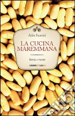 La cucina maremmana. Storia e ricette libro