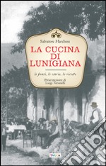 La cucina di Lunigiana. Le fonti, le storie, le ricette libro