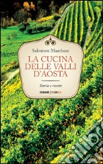 La cucina delle Valli d'Aosta. Storia e ricette libro