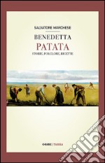 Benedetta patata. Storia, folclore, ricette libro