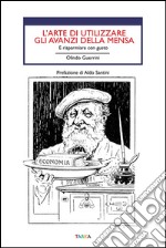 L'arte di utilizzare gli avanzi. E risparmiare con gusto libro