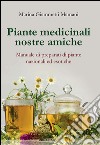 Piante medicinali nostre amiche. Manuale di preparati di piante nazionali ed esotiche libro di Giammetti Mamani Marina